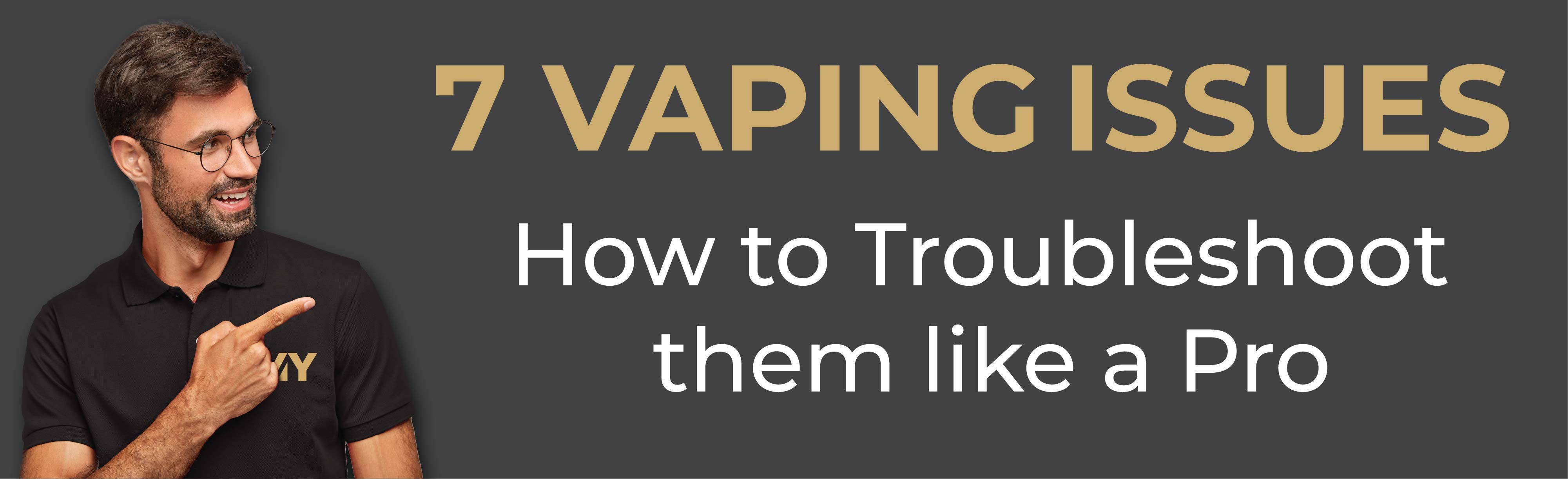 7 Common Vaping Problems and How to Fix Them